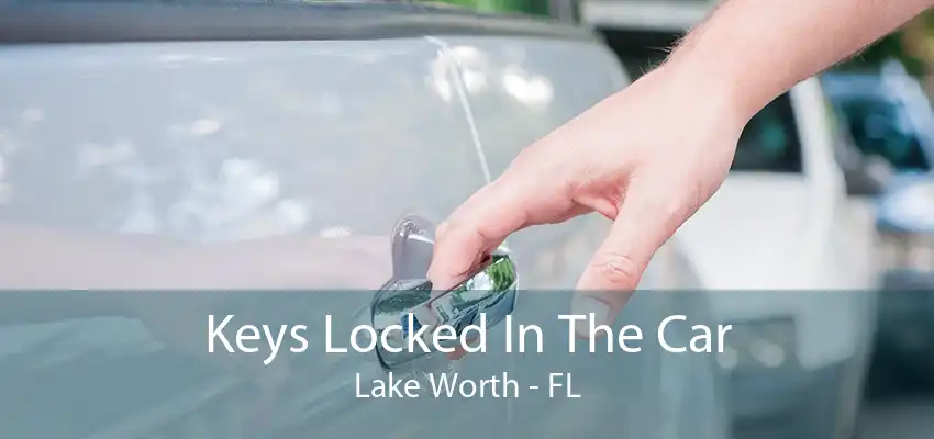 Keys Locked In The Car Lake Worth - FL